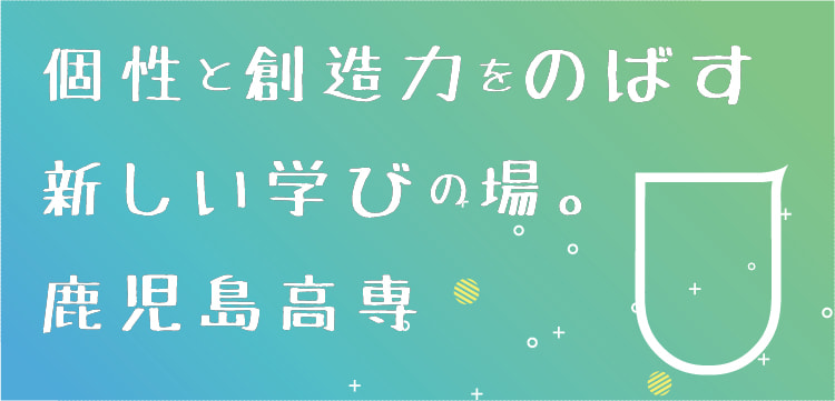 個性と創造力をのばす新しい学びの場。鹿児島高専
